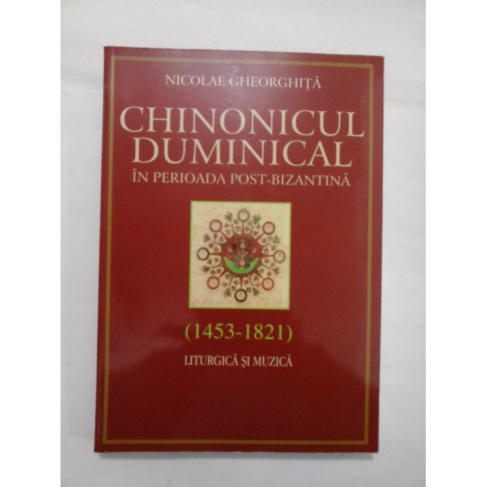 CHINONICUL  DUMINICAL  IN  PERIOADA  POST-BIZANTINA (1453-1821)  LITURGICA  SI  MUZICA  -  NICOLAE  GHEORGHITA